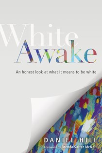 White Awake: An Honest Look at What It Means to Be White, By Daniel Hill