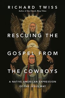 4423 Rescuing the Gospel from the Cowboys: A Native American Expression of the Jesus Way, By Richard Twiss
