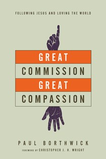 Great Commission, Great Compassion: Following Jesus and Loving the World, By Paul Borthwick