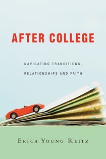 After College: Navigating Transitions, Relationships and Faith, By Erica Young Reitz