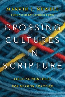 Crossing Cultures in Scripture: Biblical Principles for Mission Practice, By Marvin J. Newell