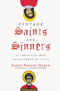 Vintage Saints and Sinners: 25 Christians Who Transformed My Faith, By Karen Wright Marsh