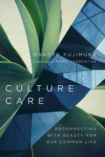 Culture Care: Reconnecting with Beauty for Our Common Life, By Makoto Fujimura