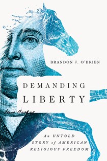 Demanding Liberty: An Untold Story of American Religious Freedom, By Brandon J. O'Brien
