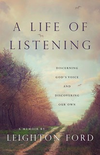 A Life of Listening: Discerning God's Voice and Discovering Our Own, By Leighton Ford