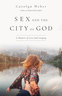 Sex and the City of God: A Memoir of Love and Longing, By Carolyn Weber