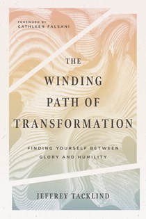 The Winding Path of Transformation: Finding Yourself Between Glory and Humility, By Jeff Tacklind