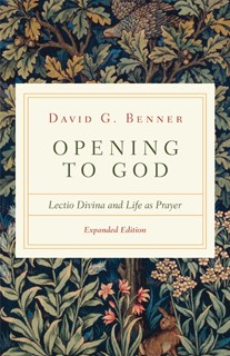 Opening to God: Lectio Divina and Life as Prayer, By David G. Benner