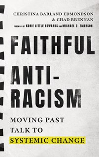 Faithful Antiracism: Moving Past Talk to Systemic Change, By Christina Barland Edmondson and Chad Brennan