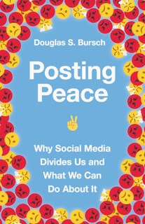 Posting Peace: Why Social Media Divides Us and What We Can Do About It, By Douglas S. Bursch
