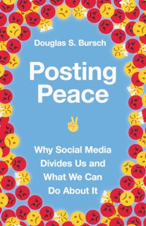 4781 Posting Peace: Why Social Media Divides Us and What We Can Do About It, By Douglas S. Bursch