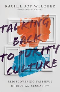 Talking Back to Purity Culture: Rediscovering Faithful Christian Sexuality, By Rachel Joy Welcher