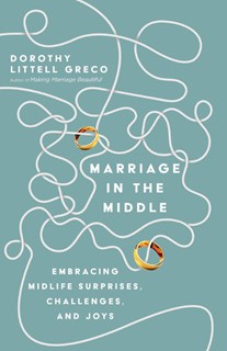 Marriage in the Middle: Embracing Midlife Surprises, Challenges, and Joys, By Dorothy Littell Greco
