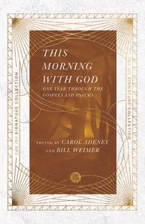 This Morning with God: One Year Through the Gospels and Psalms, Edited by Carol Adeney and Bill Weimer