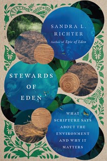 Stewards of Eden: What Scripture Says About the Environment and Why It Matters, By Sandra L. Richter