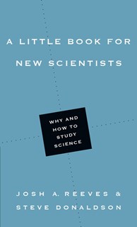 A Little Book for New Scientists: Why and How to Study Science, By Josh A. Reeves and Steve Donaldson