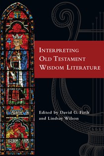 Interpreting Old Testament Wisdom Literature, Edited by David G. Firth and Lindsay Wilson