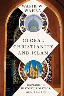 5195 Global Christianity and Islam: Exploring History, Politics, and Beliefs, By Wafik W. Wahba