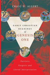 Early Christian Readings of Genesis One: Patristic Exegesis and Literal Interpretation, By Craig D. Allert