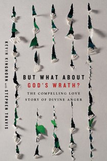 But What About God's Wrath?: The Compelling Love Story of Divine Anger, By Kevin Kinghorn