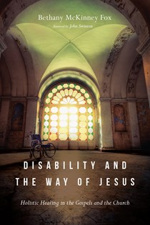 Disability and the Way of Jesus: Holistic Healing in the Gospels and the Church, By Bethany McKinney Fox