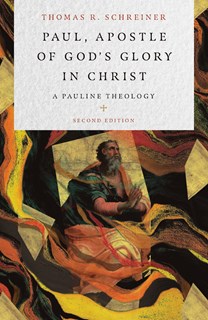 Paul, Apostle of God's Glory in Christ: A Pauline Theology, By Thomas R. Schreiner