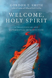 Welcome, Holy Spirit: A Theological and Experiential Introduction, By Gordon T. Smith