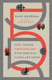 Five Things Theologians Wish Biblical Scholars Knew, By Hans Boersma