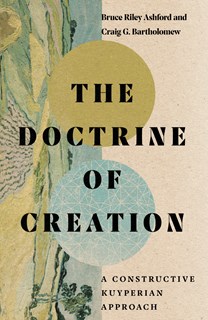 The Doctrine of Creation: A Constructive Kuyperian Approach, By Bruce Riley Ashford and Craig G. Bartholomew