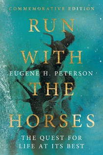 Run with the Horses: The Quest for Life at Its Best, By Eugene H. Peterson