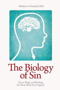 The Biology of Sin: Grace, Hope and Healing for Those Who Feel Trapped, By Matthew S. Stanford
