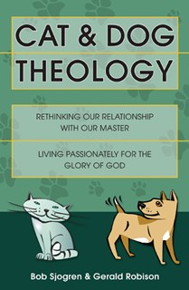 Cat & Dog Theology: Rethinking Our Relationship with Our Master, By Bob Sjogren and Gerald Robison