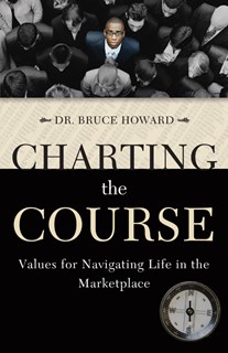Charting the Course: Values for Navigating Life in the Marketplace, By Bruce D. Howard