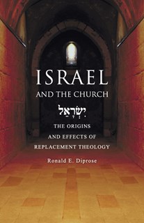 Israel and the Church: The Origins and Effects of Replacement Theology, By Ronald E. Diprose