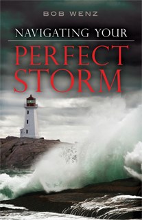 Navigating Your Perfect Storm, By Bob Wenz