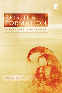 Spiritual Formation: Ever Forming, Never Formed, By Peter K. Nelson