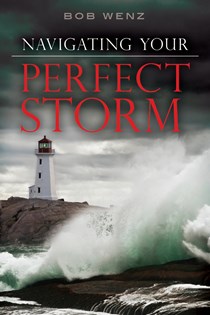 Navigating Your Perfect Storm, By Bob Wenz