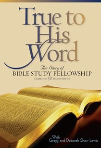 True to His Word: The Story of Bible Study Fellowship (BSF), By Gregg Lewis and Deborah Shaw Lewis