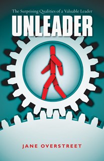 Unleader: The Surprising Qualities of a Valuable Leader, By Jane Overstreet