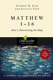 Matthew 1-16: Part 1: Discovering the King, By Stephen D. Eyre and Jacalyn Eyre