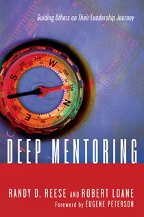 Deep Mentoring: Guiding Others on Their Leadership Journey, By Randy D. Reese and Robert Loane