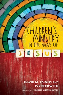 Children's Ministry in the Way of Jesus, By David M. Csinos and Ivy Beckwith