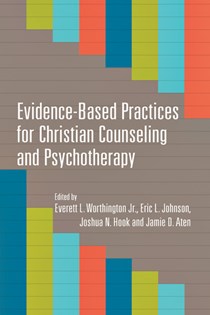 Evidence-Based Practices for Christian Counseling and Psychotherapy, Edited by Everett L. Worthington Jr. and Eric L. Johnson and Joshua N. Hook and Jamie D. Aten