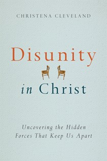 Disunity in Christ: Uncovering the Hidden Forces that Keep Us Apart, By Christena Cleveland
