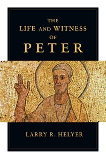 The Life and Witness of Peter, By Larry R. Helyer