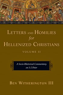 Letters and Homilies for Hellenized Christians: A Socio-Rhetorical Commentary on 1-2 Peter, By Ben Witherington III