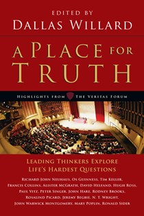 A Place for Truth: Leading Thinkers Explore Life's Hardest Questions, Edited by Dallas Willard