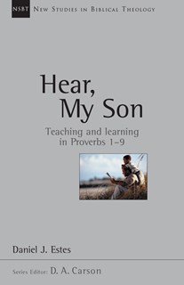 Hear, My Son: Teaching  Learning in Proverbs 1-9, By Daniel J. Estes