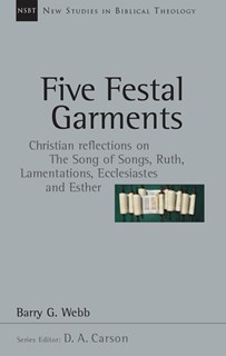 Five Festal Garments: Christian Reflections on the Song of Songs, Ruth, Lamentations, Ecclesiastes and Esther, By Barry G. Webb