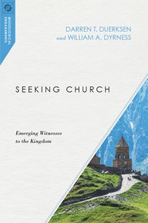 Seeking Church: Emerging Witnesses to the Kingdom, By Darren T. Duerksen and William A. Dyrness